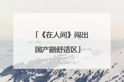 《在人间》闯出国产剧舒适区