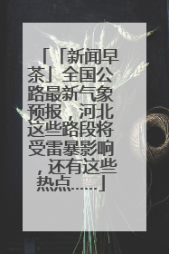 「新闻早茶」全国公路最新气象预报，河北这些路段将受雷暴影响，还有这些热点……