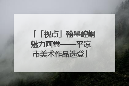 「视点」翰墨崆峒 魅力画卷——平凉市美术作品选登