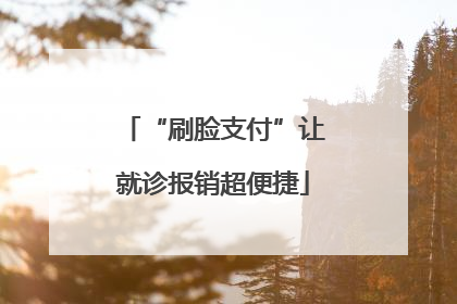 “刷脸支付”让就诊报销超便捷