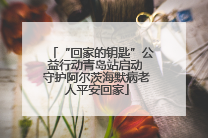 “回家的钥匙”公益行动青岛站启动 守护阿尔茨海默病老人平安回家
