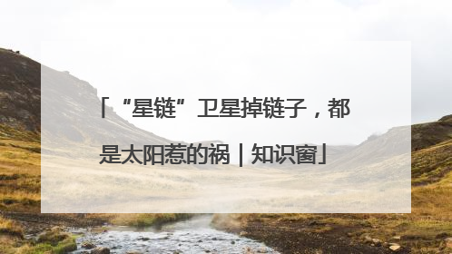 “星链”卫星掉链子，都是太阳惹的祸｜知识窗