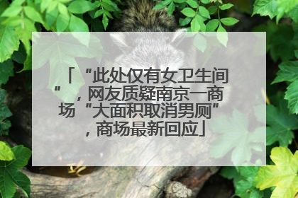 “此处仅有女卫生间”，网友质疑南京一商场“大面积取消男厕”，商场最新回应