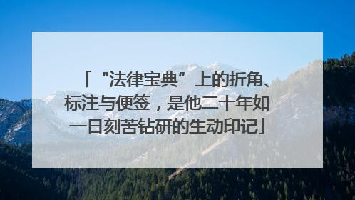 “法律宝典”上的折角、标注与便签，是他二十年如一日刻苦钻研的生动印记