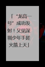 “龙高一号”成功发射！又见深圳少年手搓火箭上天