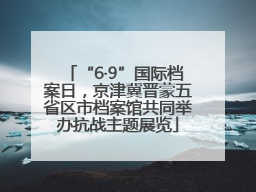 “6·9”国际档案日，京津冀晋蒙五省区市档案馆共同举办抗战主题展览