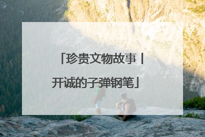 珍贵文物故事丨开诚的子弹钢笔