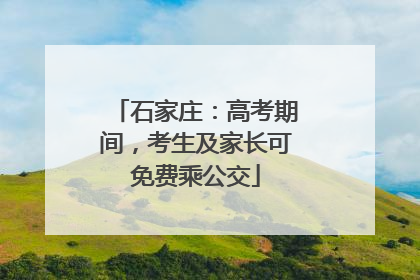 石家庄：高考期间，考生及家长可免费乘公交