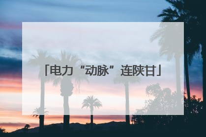 电力“动脉”连陕甘