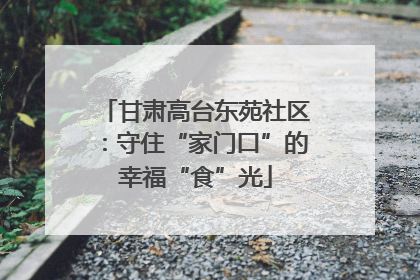甘肃高台东苑社区：守住“家门口”的幸福“食”光