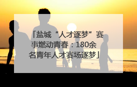 盐城“人才逐梦”赛事燃动青春：180余名青年人才赛场逐梦