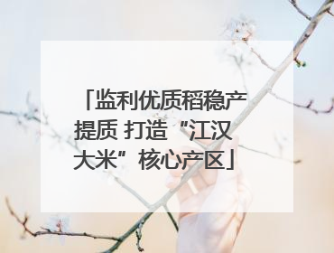 监利优质稻稳产提质 打造“江汉大米”核心产区