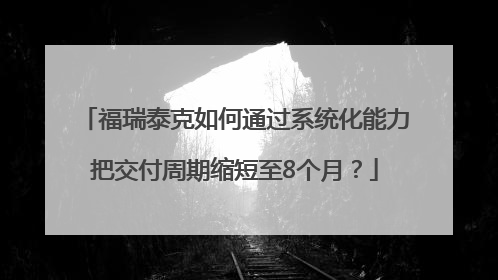 福瑞泰克如何通过系统化能力把交付周期缩短至8个月？