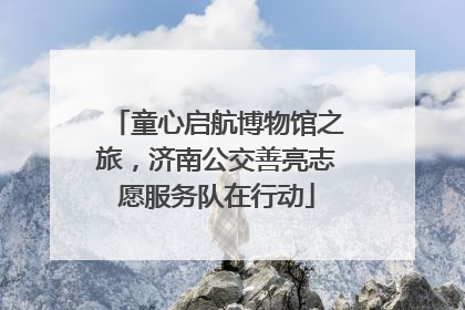 童心启航博物馆之旅，济南公交善亮志愿服务队在行动