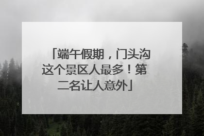 端午假期，门头沟这个景区人最多！第二名让人意外