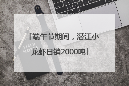 端午节期间，潜江小龙虾日销2000吨