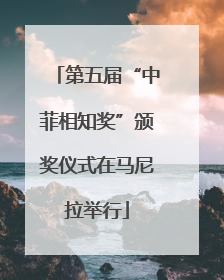 第五届“中菲相知奖”颁奖仪式在马尼拉举行