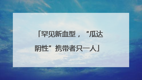 罕见新血型，“瓜达阴性”携带者只一人