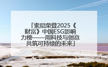 索尼荣登2025《财富》中国ESG影响力榜——用科技与创意共筑可持续的未来