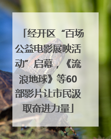 经开区“百场公益电影展映活动”启幕，《流浪地球》等60部影片让市民汲取奋进力量