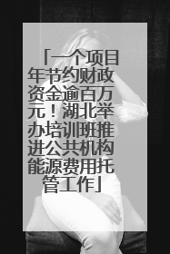 一个项目年节约财政资金逾百万元！湖北举办培训班推进公共机构能源费用托管工作