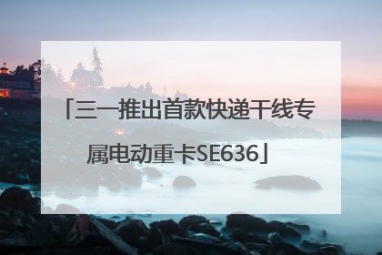 三一推出首款快递干线专属电动重卡SE636