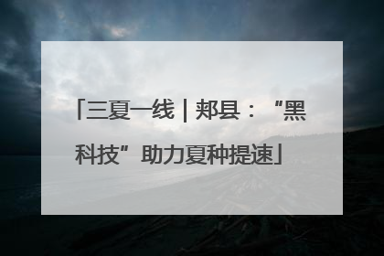 三夏一线｜郏县：“黑科技”助力夏种提速