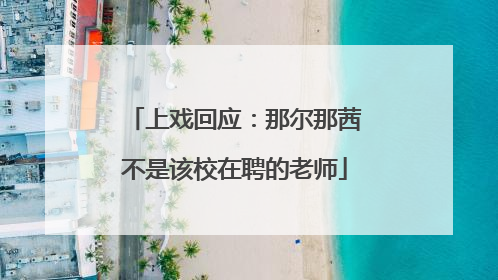 上戏回应：那尔那茜不是该校在聘的老师