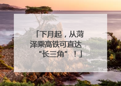 下月起，从菏泽乘高铁可直达“长三角”！