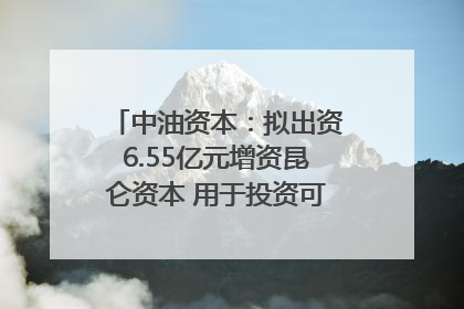 中油资本：拟出资6.55亿元增资昆仑资本 用于投资可控核聚变项目