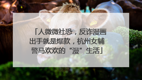 人微微社恐，反诈漫画出手就是爆款，杭州女辅警马欢欢的“漫”生活