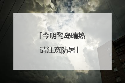 今明鹭岛晴热 请注意防暑