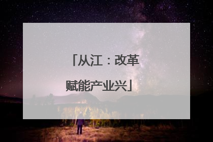 从江：改革赋能产业兴