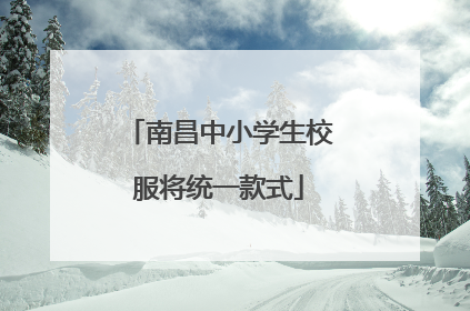 南昌中小学生校服将统一款式