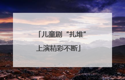 儿童剧“扎堆”上演精彩不断