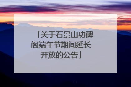 关于石景山功碑阁端午节期间延长开放的公告