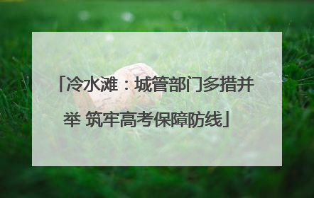 冷水滩：城管部门多措并举 筑牢高考保障防线