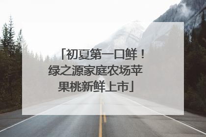 初夏第一口鲜！绿之源家庭农场苹果桃新鲜上市