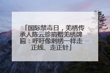 国际禁毒日，羌绣传承人陈云珍捐赠羌绣牌匾：呼吁像刺绣一样走正线、走正针