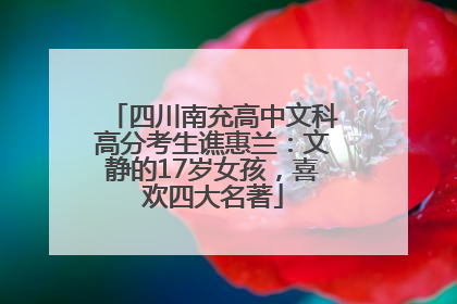 四川南充高中文科高分考生谯惠兰：文静的17岁女孩，喜欢四大名著