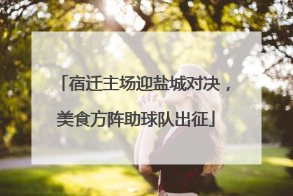 宿迁主场迎盐城对决，美食方阵助球队出征