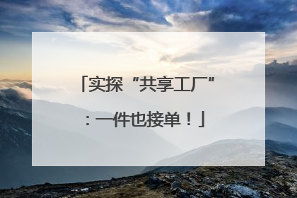 实探“共享工厂”：一件也接单！