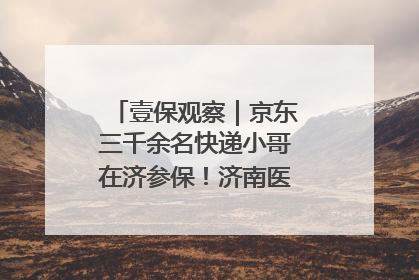 壹保观察｜京东三千余名快递小哥在济参保！济南医保局喊你来参保