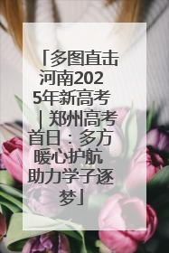 多图直击河南2025年新高考｜郑州高考首日：多方暖心护航 助力学子逐梦