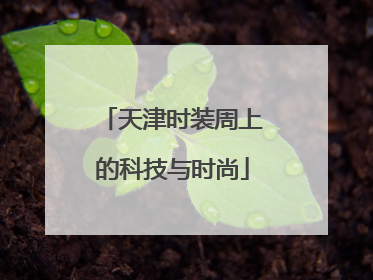 天津时装周上的科技与时尚
