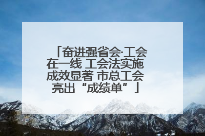 奋进强省会·工会在一线 工会法实施成效显著 市总工会亮出“成绩单”