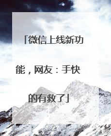 微信上线新功能，网友：手快的有救了