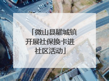 微山县驩城镇开展社保换卡进社区活动