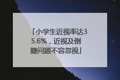 小学生近视率达35.6%，近视及倒睫问题不容忽视