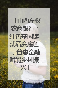 山西左权农商银行：红色基因铸就清廉底色，普惠金融赋能乡村振兴